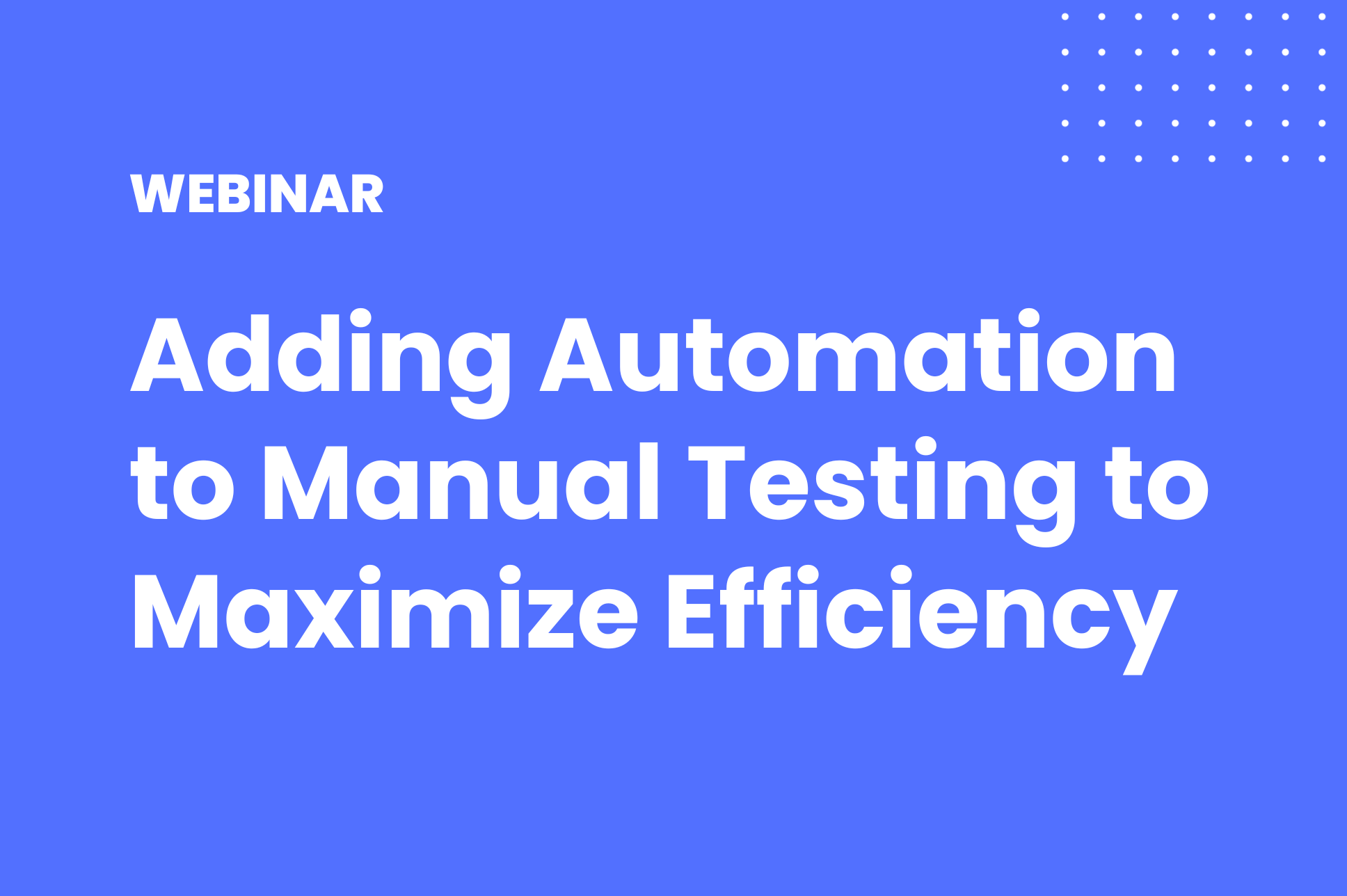 Adding Automation to Manual Testing to Maximize Efficiency