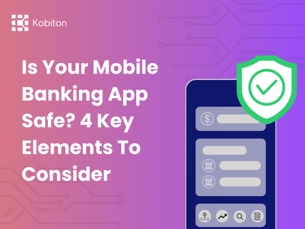 Is Your Mobile Banking App Safe? 4 Key Elements To Consider Mobile