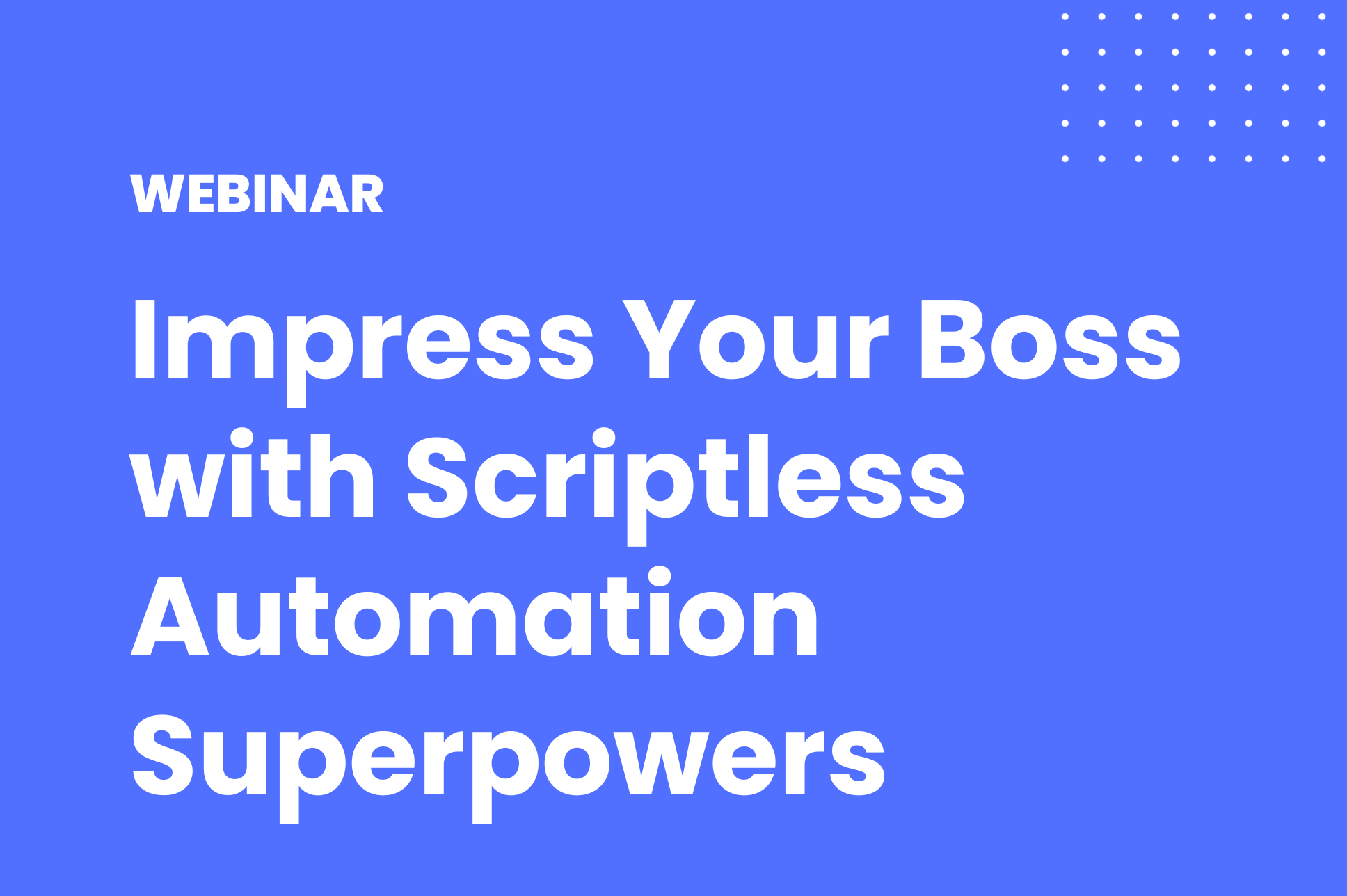 Impress your boss with scripless automation superpowers