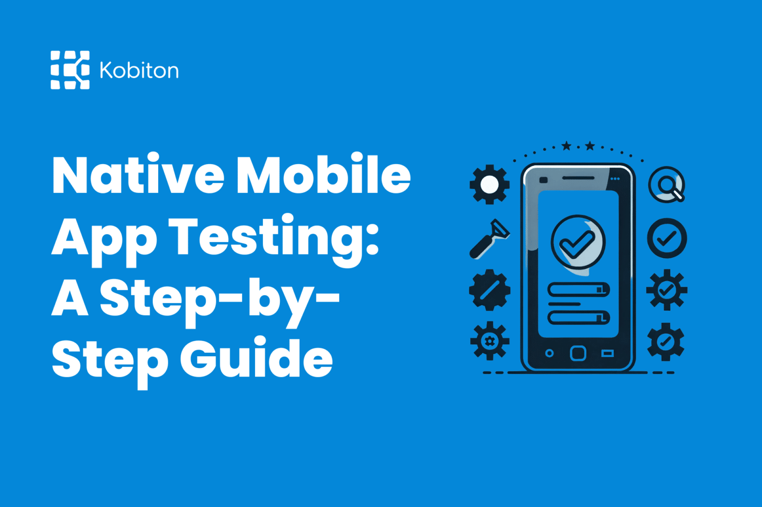 Native Mobile App Testing: A Step-by-Step Guide