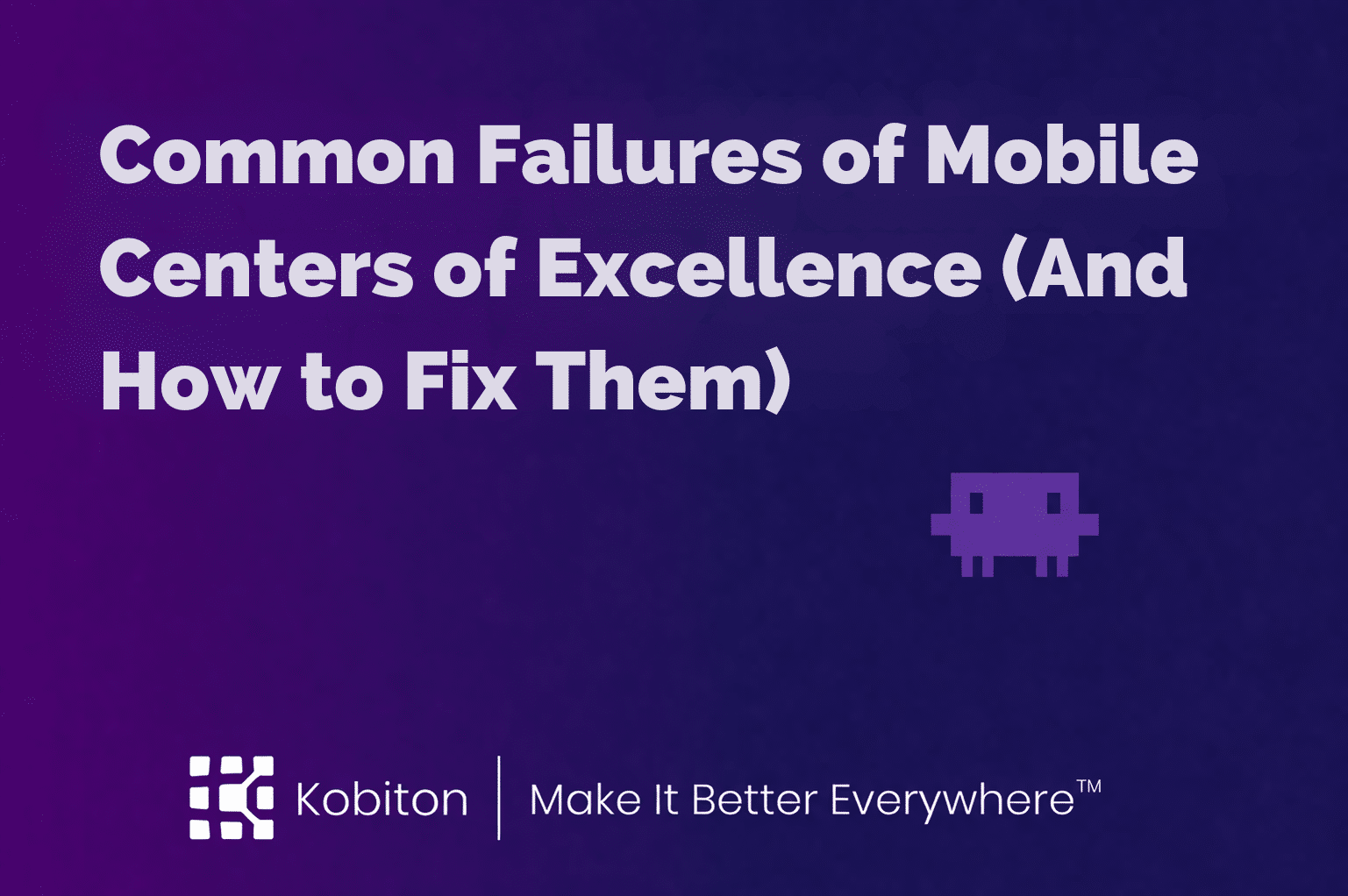 Common Failures of Mobile Centers of Excellence (And How to Fix Them)