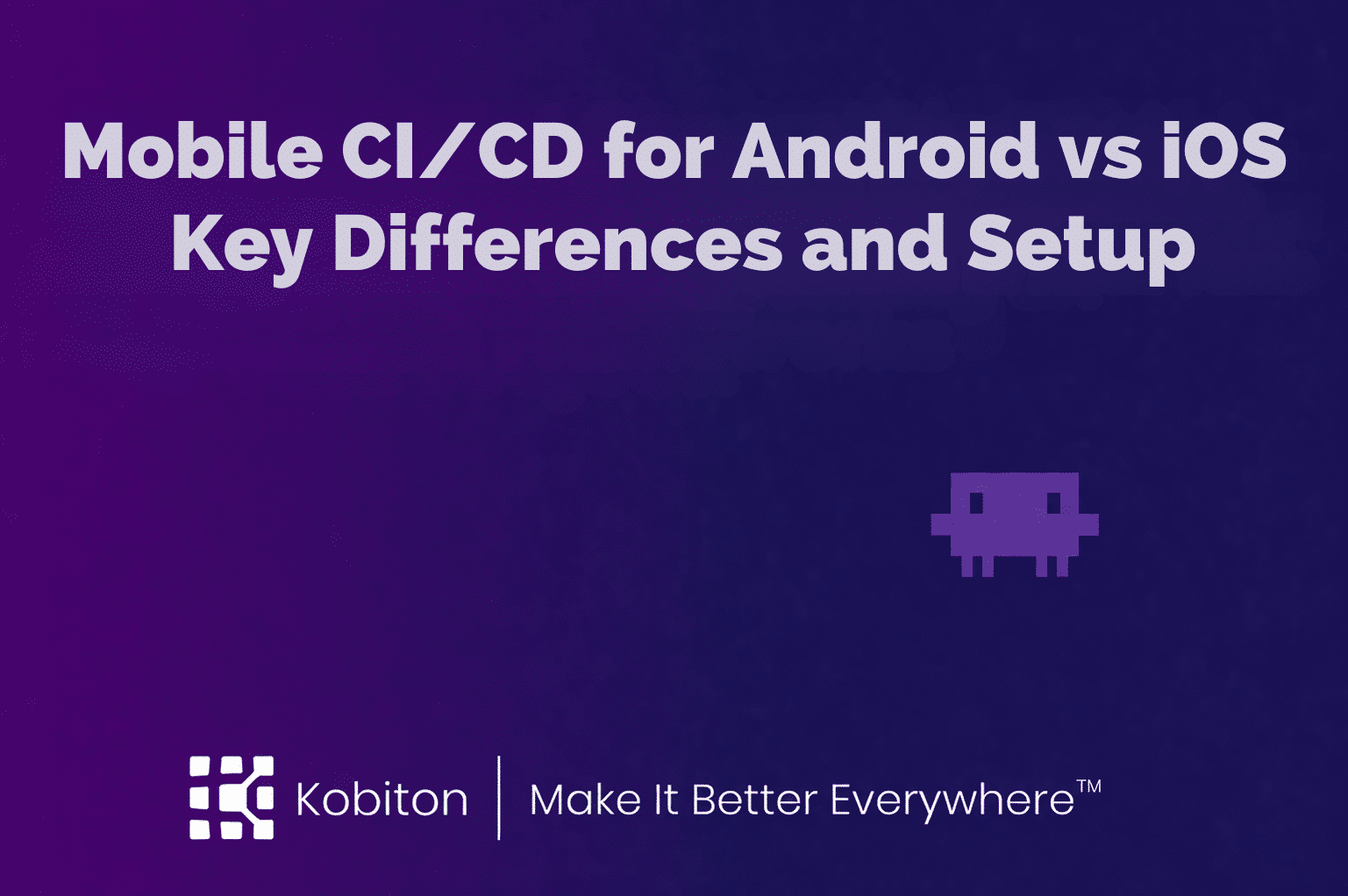 Mobile CICD for Android vs iOS Key Differences and Setup