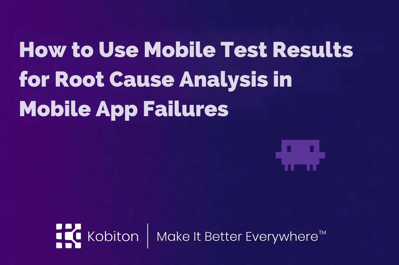 How to Use Mobile Test Results for Root Cause Analysis in Mobile App Failures