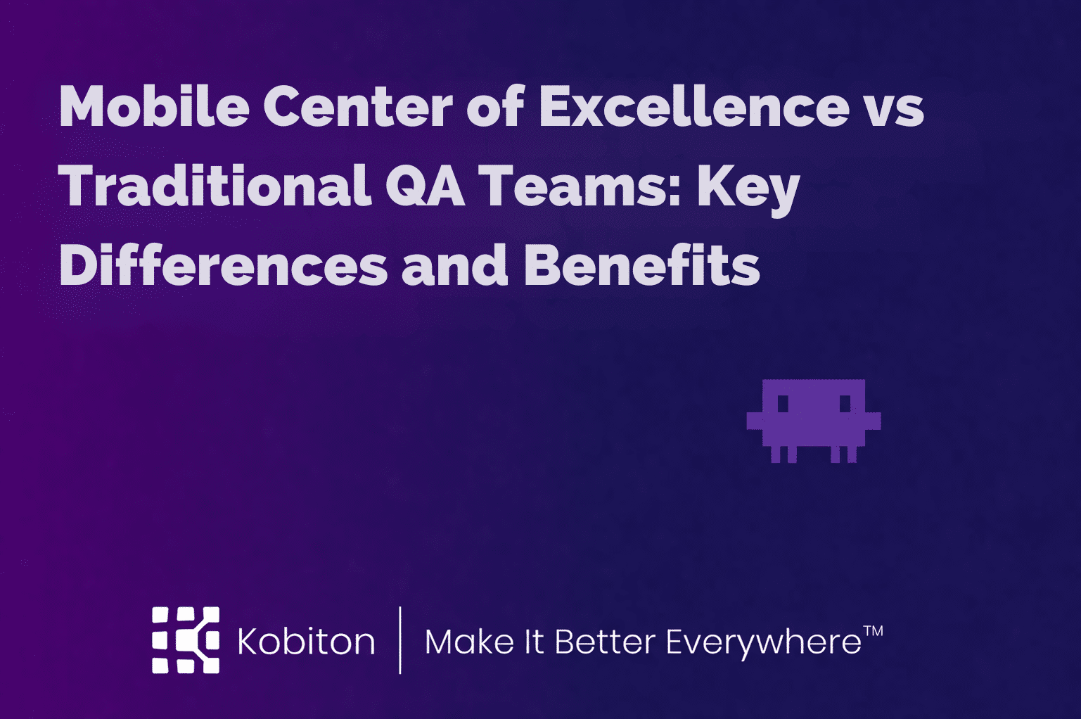 Mobile Center of Excellence vs Traditional QA Teams: Key Differences and Benefits